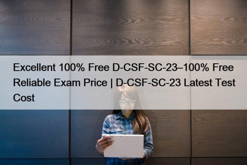 Excellent 100% Free D-CSF-SC-23–100% Free Reliable Exam Price ...